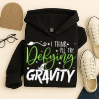 I Think I’Ll Try Defying Gravity Defying Musical Hoodie