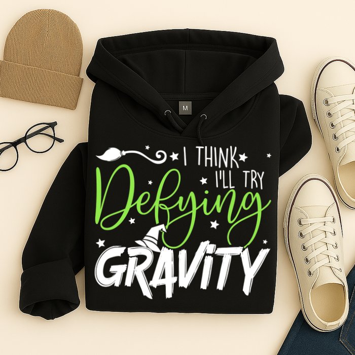I Think I’Ll Try Defying Gravity Defying Musical Hoodie