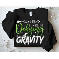 I Think I’Ll Try Defying Gravity Defying Musical Sweatshirt