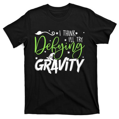 I Think I’Ll Try Defying Gravity Defying Musical T-Shirt