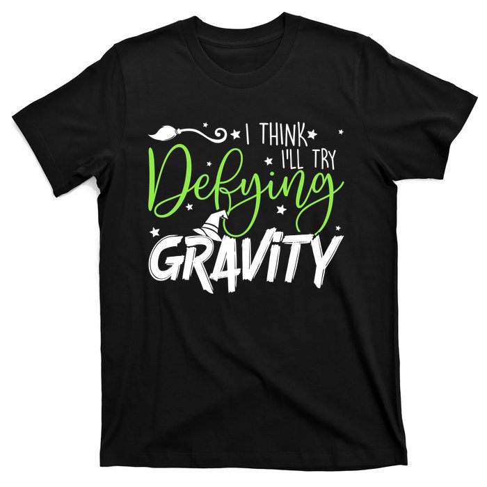 I Think I’Ll Try Defying Gravity Defying Musical T-Shirt