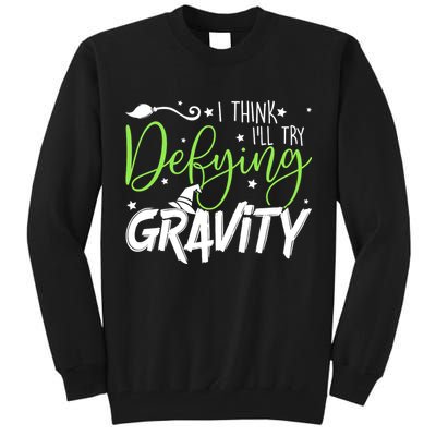 I Think I’Ll Try Defying Gravity Defying Musical Tall Sweatshirt