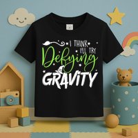 I Think I’Ll Try Defying Gravity Defying Musical Toddler T-Shirt