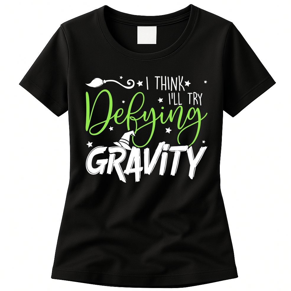 I Think I’Ll Try Defying Gravity Defying Musical Womens T-Shirt