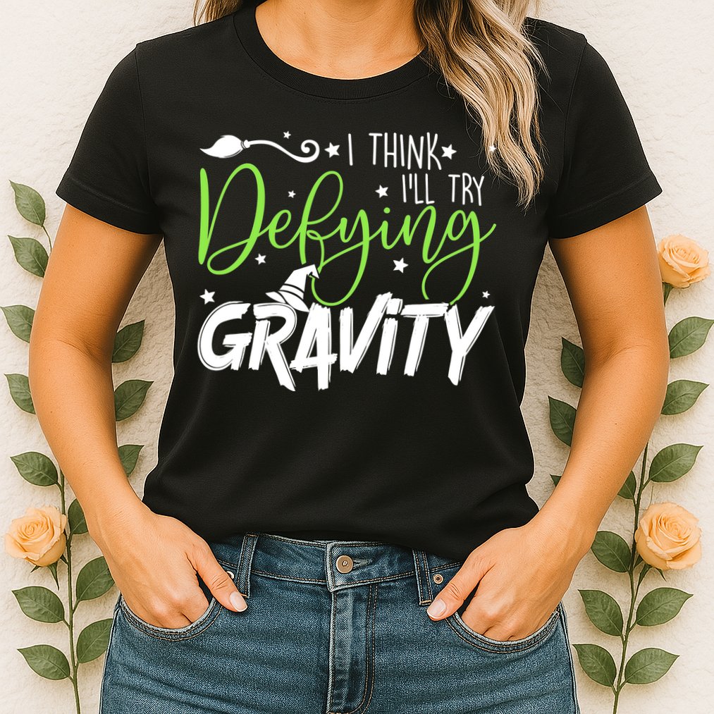 I Think I’Ll Try Defying Gravity Defying Musical Womens T-Shirt