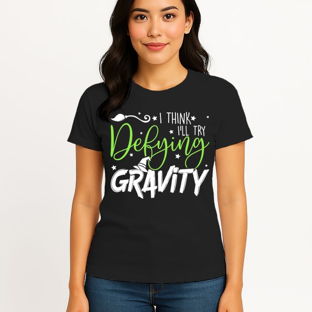 I Think I’Ll Try Defying Gravity Defying Musical Womens T-Shirt