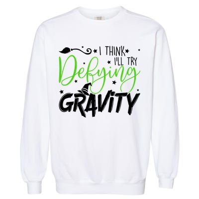 I Think I’Ll Try Defying Gravity Defying Musical Garment-Dyed Sweatshirt