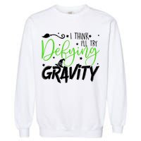 I Think I’Ll Try Defying Gravity Defying Musical Garment-Dyed Sweatshirt