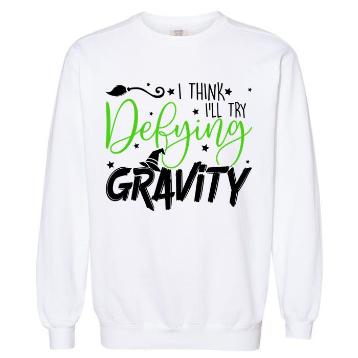 I Think I’Ll Try Defying Gravity Defying Musical Garment-Dyed Sweatshirt