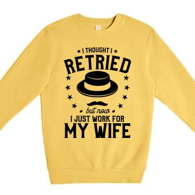 I Thought I Retired But Now I Just Work For My Wife Cool Gift Premium Crewneck Sweatshirt