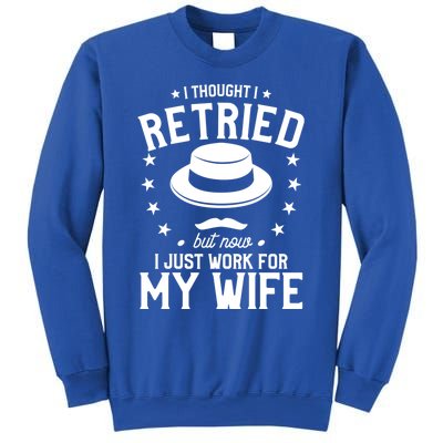 I Thought I Retired But Now I Just Work For My Wife Cool Gift Sweatshirt