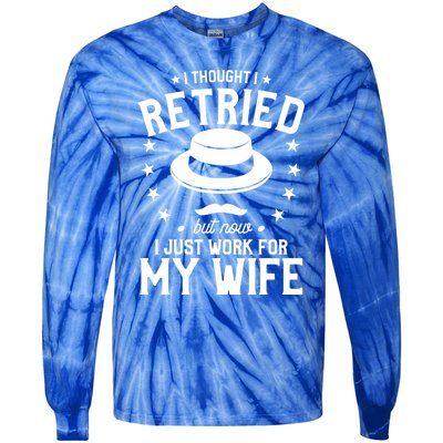 I Thought I Retired But Now I Just Work For My Wife Cool Gift Tie-Dye Long Sleeve Shirt