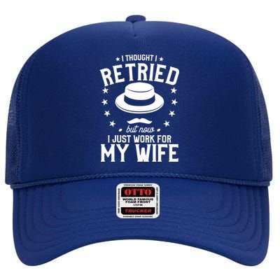 I Thought I Retired But Now I Just Work For My Wife Cool Gift High Crown Mesh Back Trucker Hat