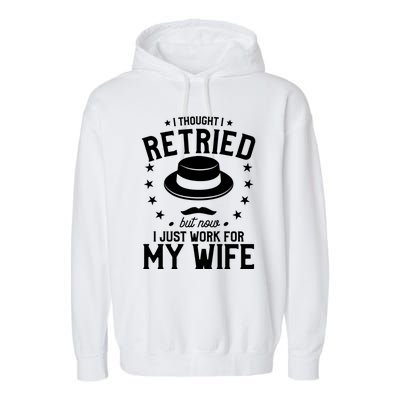 I Thought I Retired But Now I Just Work For My Wife Cool Gift Garment-Dyed Fleece Hoodie