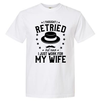 I Thought I Retired But Now I Just Work For My Wife Cool Gift Garment-Dyed Heavyweight T-Shirt