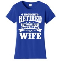 I Thought I Retired But Now I Just Work For My Wife Funny Gift Women's T-Shirt