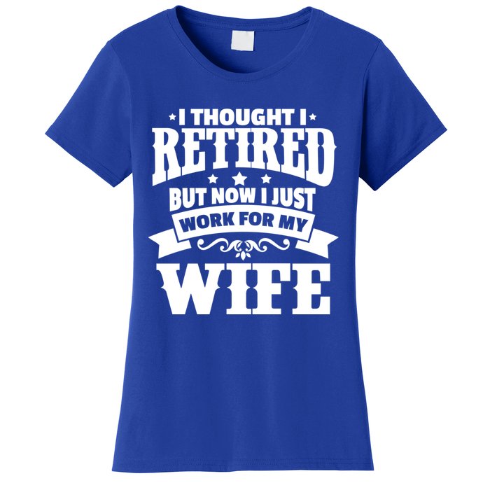 I Thought I Retired But Now I Just Work For My Wife Funny Gift Women's T-Shirt