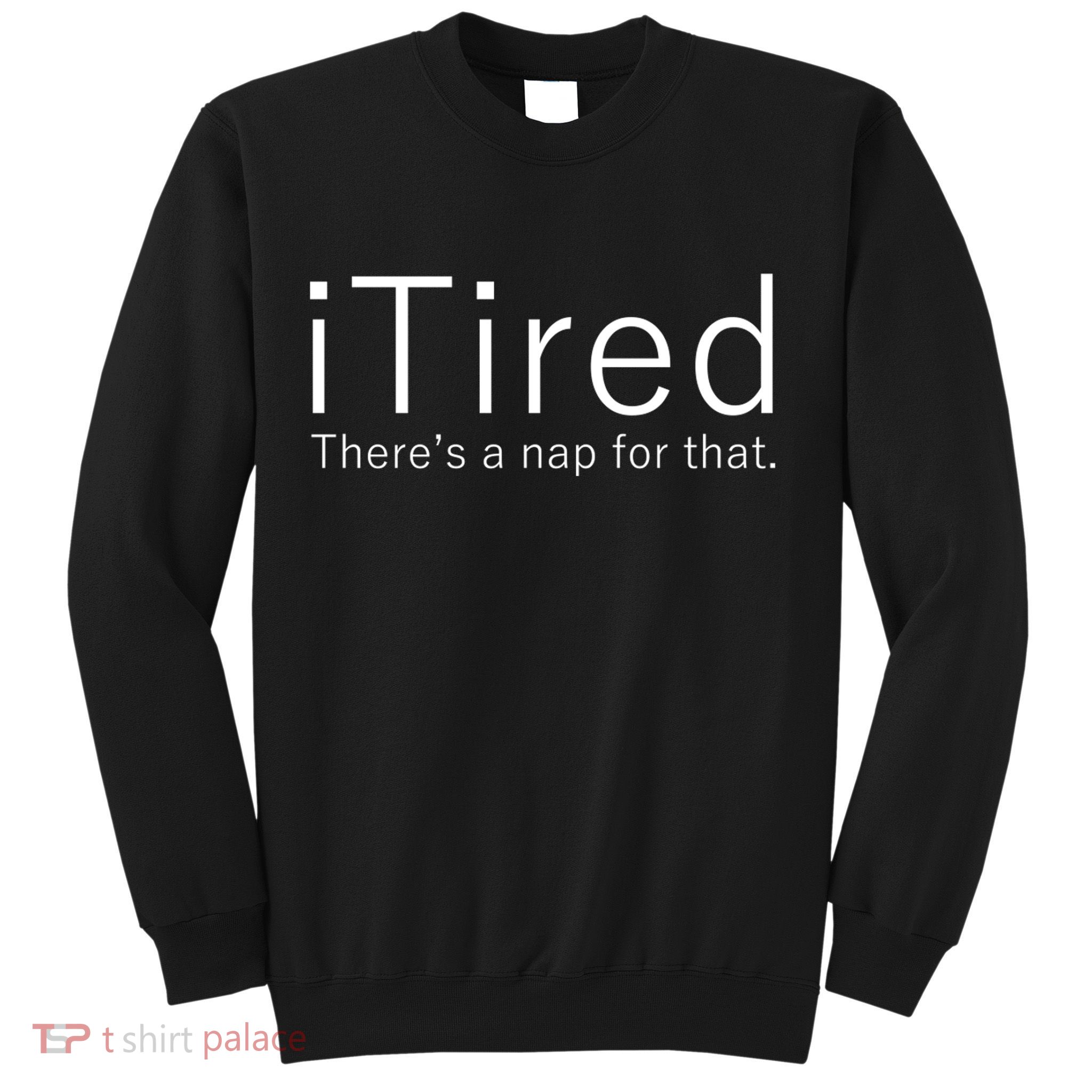 iTired Nap For That Sweatshirt