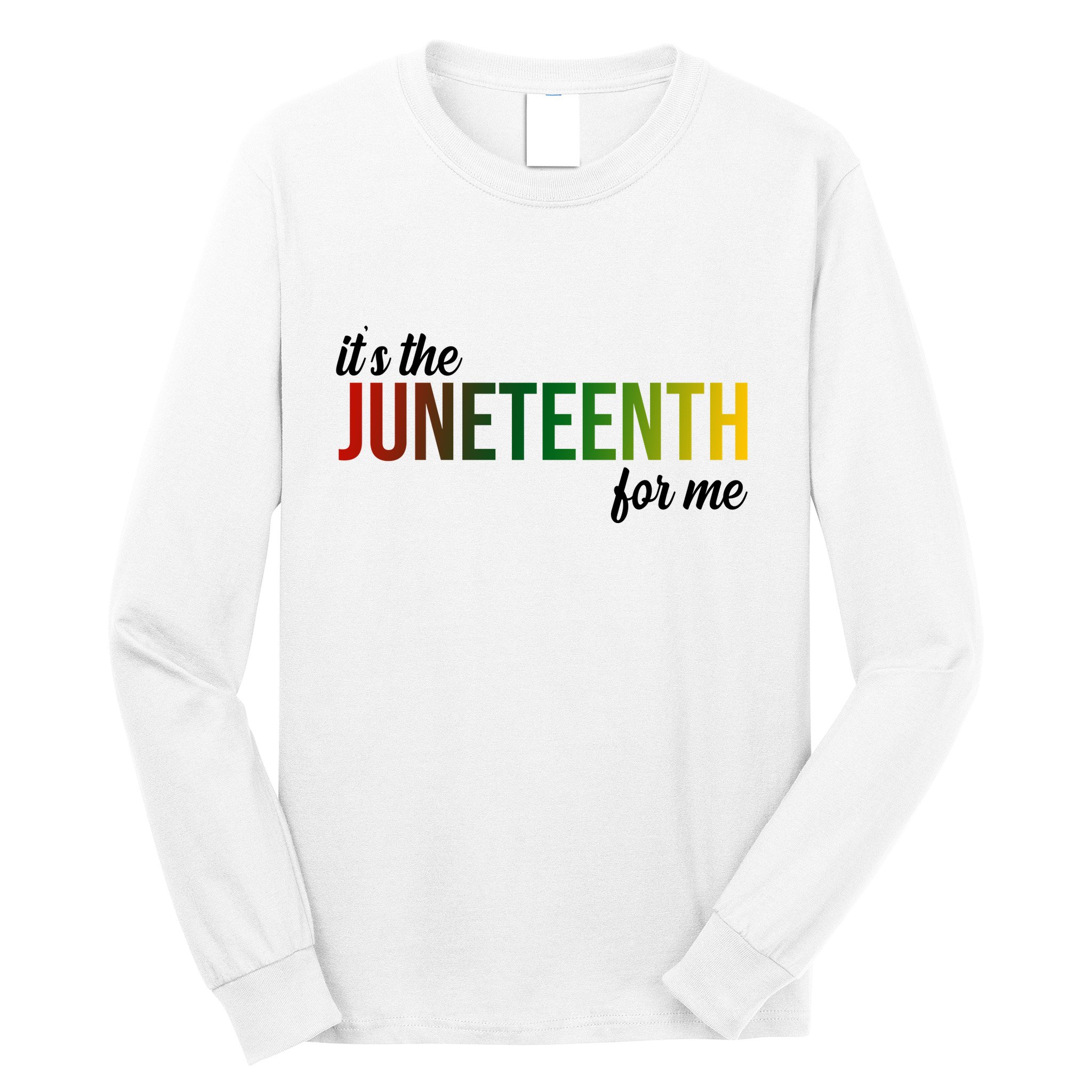 It's The Juneteenth For Me Long Sleeve Shirt