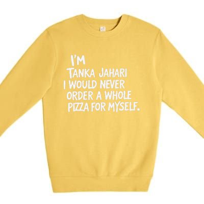 IM Tanka Jahari But I Would Never Order A Whole Pizza Funny Premium Crewneck Sweatshirt