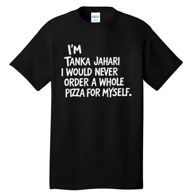 IM Tanka Jahari But I Would Never Order A Whole Pizza Funny Tall T-Shirt