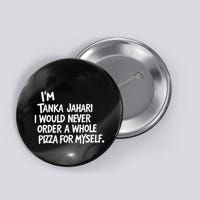 IM Tanka Jahari But I Would Never Order A Whole Pizza Funny Button