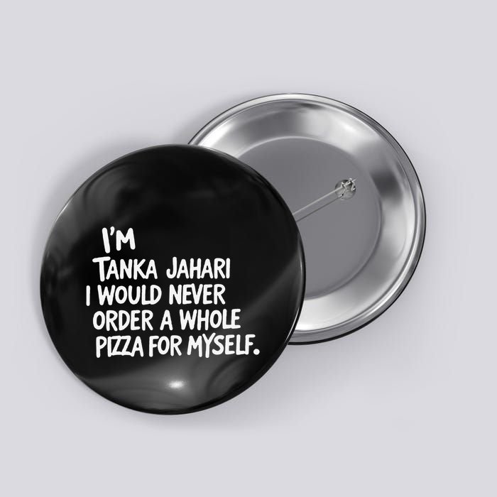 IM Tanka Jahari But I Would Never Order A Whole Pizza Funny Button