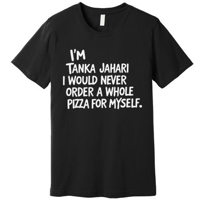 IM Tanka Jahari But I Would Never Order A Whole Pizza Funny Premium T-Shirt