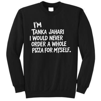 IM Tanka Jahari But I Would Never Order A Whole Pizza Funny Tall Sweatshirt