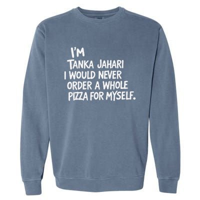 IM Tanka Jahari But I Would Never Order A Whole Pizza Funny Garment-Dyed Sweatshirt