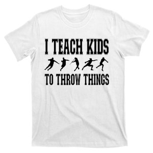 I Teach Kids To Throw Things Track Field Coach T-Shirt