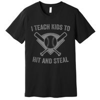 I Teach K Ids To Hit And Steal | Baseball Coach Premium T-Shirt