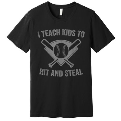 I Teach K Ids To Hit And Steal | Baseball Coach Premium T-Shirt