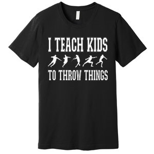 I Teach Kids To Throw Things Track & Field Coach Premium T-Shirt