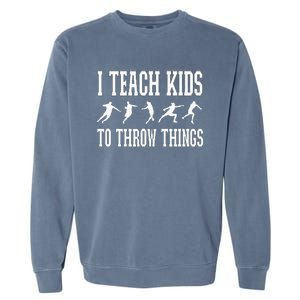 I Teach Kids To Throw Things Track & Field Coach Garment-Dyed Sweatshirt