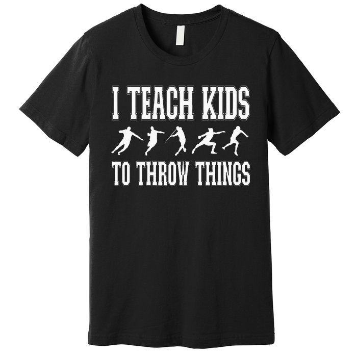 I Teach Kids To Throw Things Track & Field Coach Premium T-Shirt