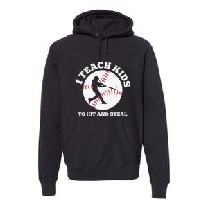 I Teach Kids To Hit And Steal Baseball Gift For Player Sport Team Premium Hoodie