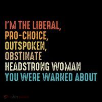 IM The Liberal Outspoken Obstinate Headstrong T-Shirt