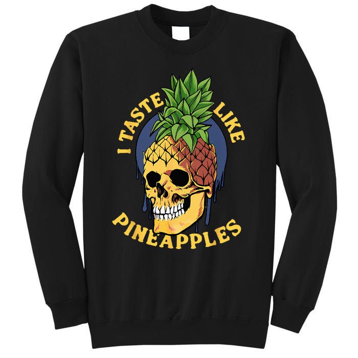 i taste like pineapples Sweatshirt