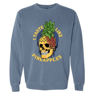 i taste like pineapples Garment-Dyed Sweatshirt