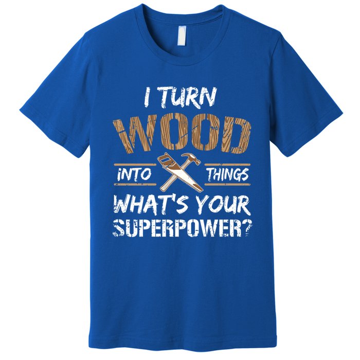 I Turn Lumber Into Things Gift Cool Gift Carpenter Woodworking Great Gift Premium T-Shirt