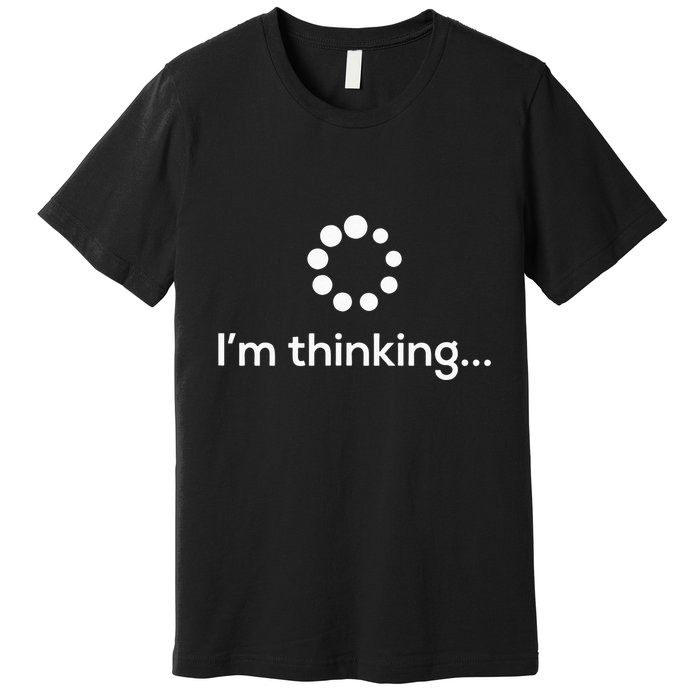 Im Thinking Loading Processing Buffering Humor Fun Premium T-Shirt