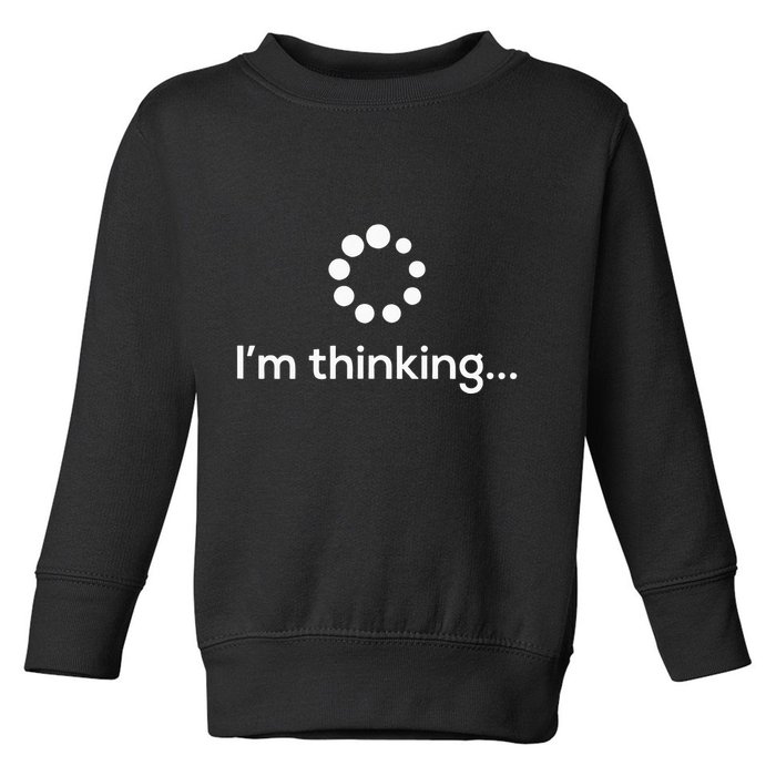 Im Thinking Loading Processing Buffering Humor Fun Toddler Sweatshirt