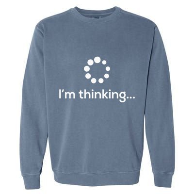 Im Thinking Loading Processing Buffering Humor Fun Garment-Dyed Sweatshirt