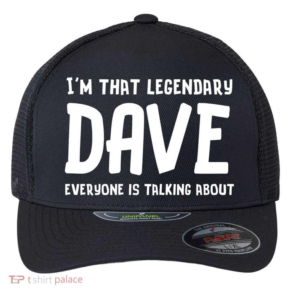 Im That Legendary Dave Everyone Is Talking About. Flexfit Unipanel Trucker Cap