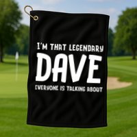 Im That Legendary Dave Everyone Is Talking About. Golf Towel