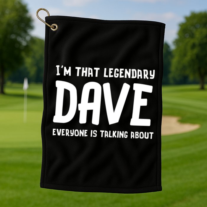 Im That Legendary Dave Everyone Is Talking About. Golf Towel