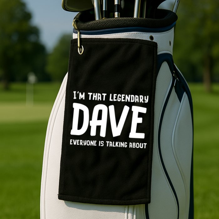 Im That Legendary Dave Everyone Is Talking About. Golf Towel