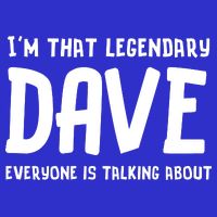 Im That Legendary Dave Everyone Is Talking About. Sweatshirt
