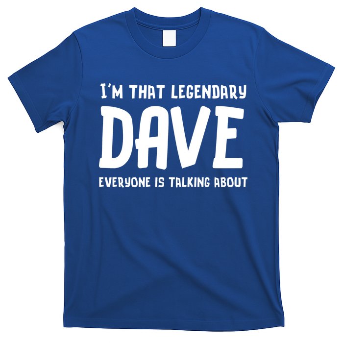 Im That Legendary Dave Everyone Is Talking About. T-Shirt